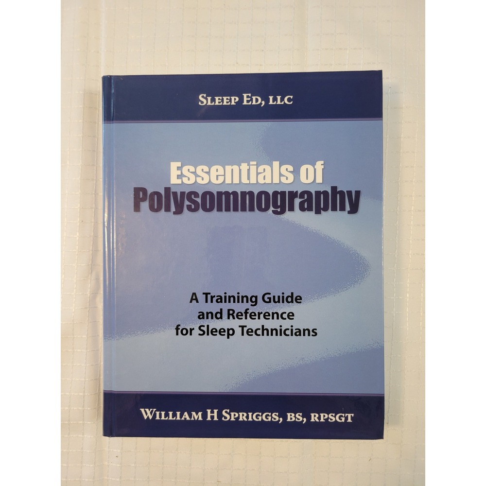 Essentials of Polysomnography William H Spriggs Sleep Technician Training Guide